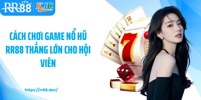 Cách chơi game nổ hũ RR88 thắng lớn cho hội viên