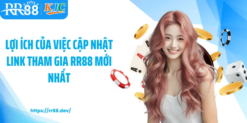 Lợi ích của việc cập nhật link tham gia RR88 mới nhất