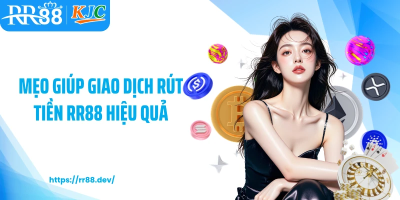 Mẹo giúp giao dịch rút tiền RR88 hiệu quả