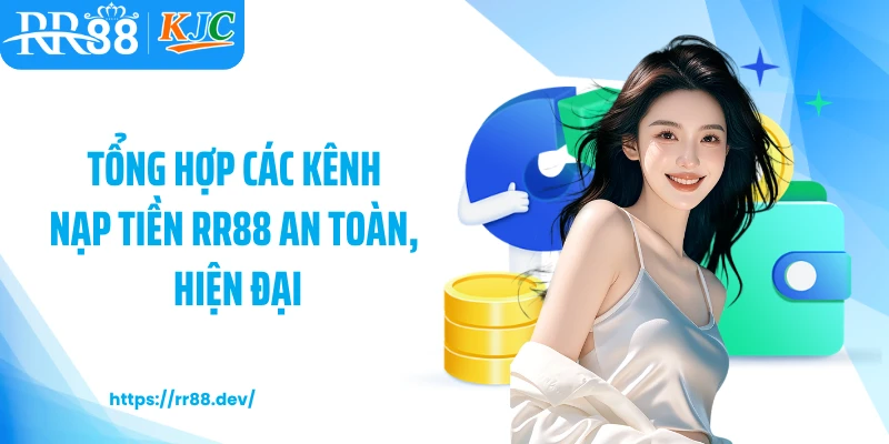 Tổng hợp các kênh nạp tiền RR88 an toàn, hiện đại